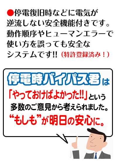 停電復旧時などに電気が逆流しない安全機能付きです。 動作順序やヒューマンエラーで使い方を誤っても安全なシステムです。